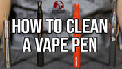 How to Clean a Vape Pen