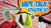 Vape Talk Episode 50