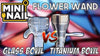 MiniNail Flower Wand Glass vs Titanium Bowl